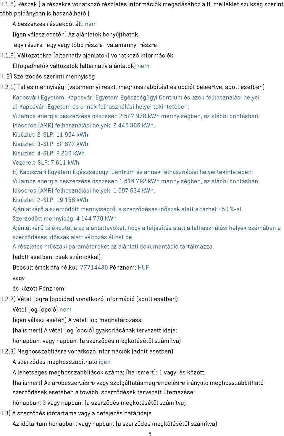 9) Változatokra (alternatív ajánlatok) vonatkozó információk Elfogadhatók változatok (alternatív ajánlatok) nem II. 2)