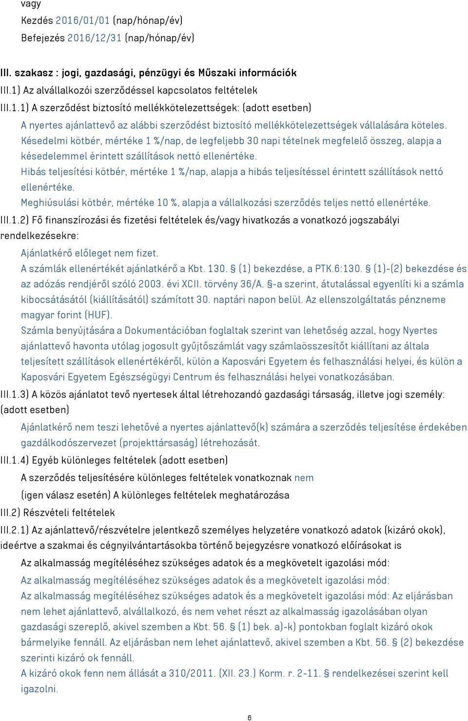 Késedelmi kötbér, mértéke 1 %/nap, de legfeljebb 30 napi tételnek megfelelő összeg, alapja a késedelemmel érintett szállítások nettó ellenértéke.