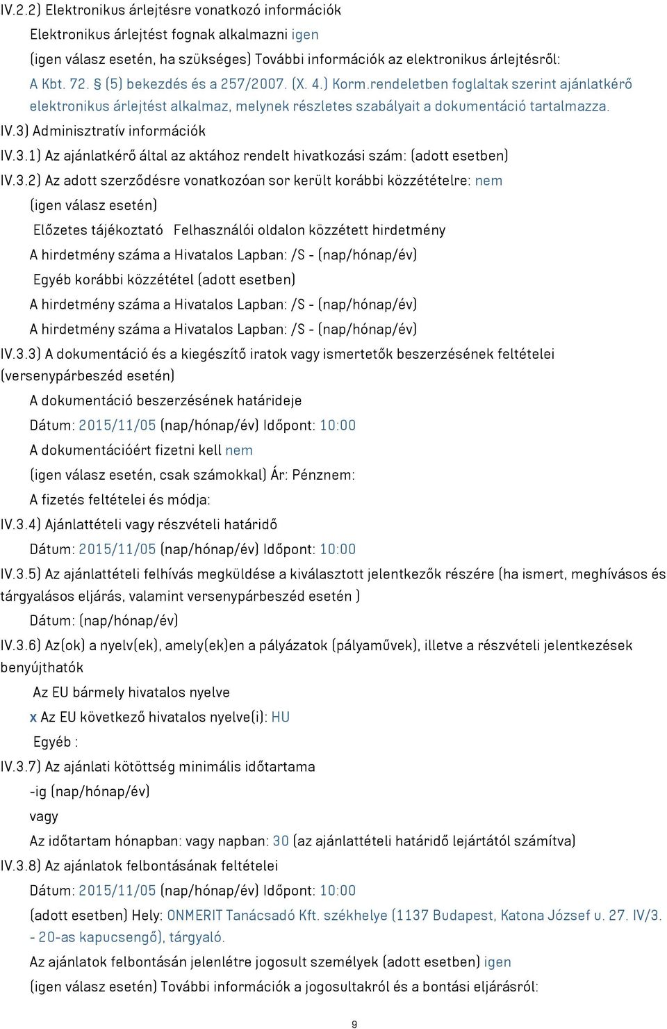 3) Adminisztratív információk IV.3.1) Az ajánlatkérő által az aktához rendelt hivatkozási szám: (adott esetben) IV.3.2) Az adott szerződésre vonatkozóan sor került korábbi közzétételre: nem (igen