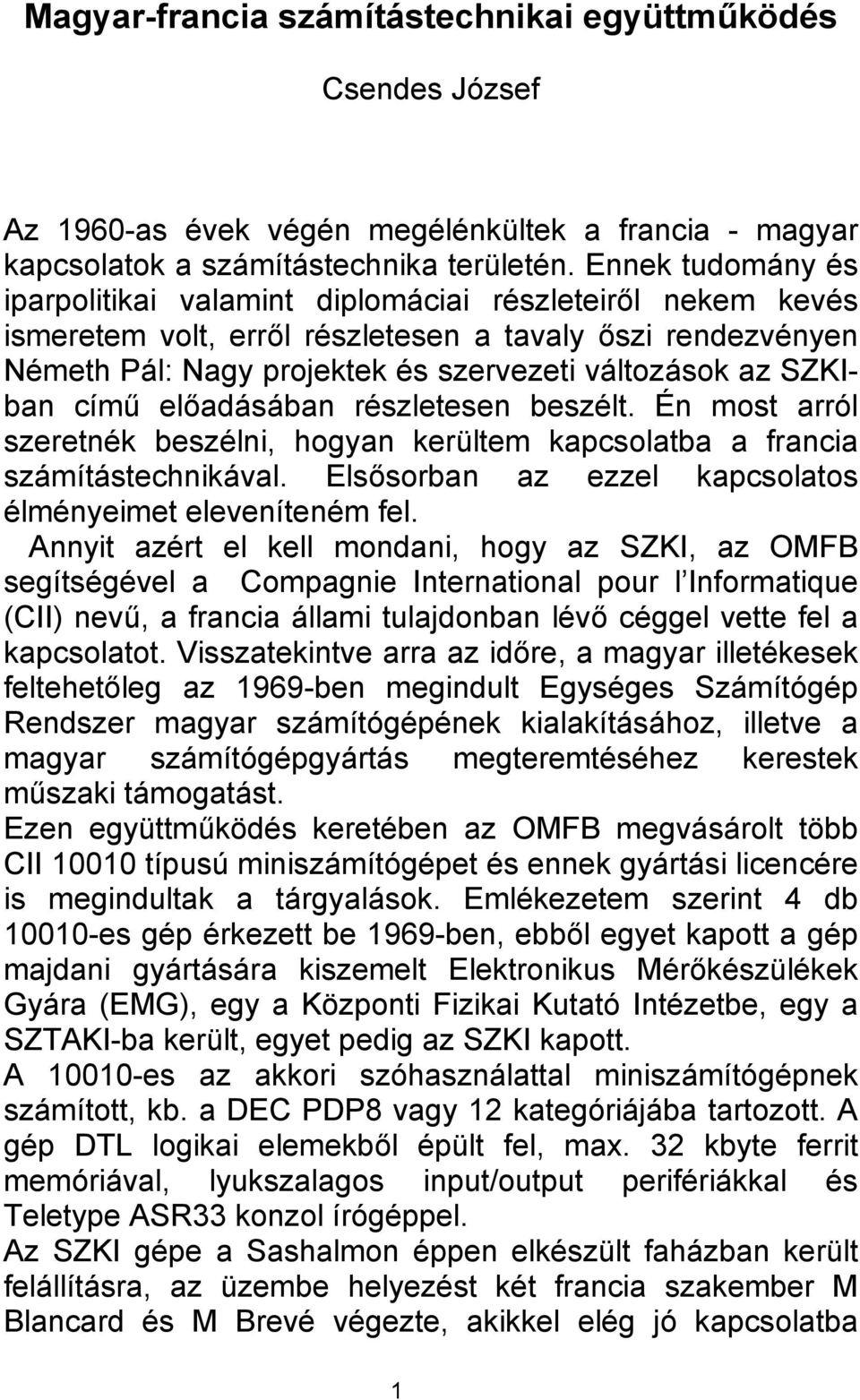 SZKIban című előadásában részletesen beszélt. Én most arról szeretnék beszélni, hogyan kerültem kapcsolatba a francia számítástechnikával. Elsősorban az ezzel kapcsolatos élményeimet eleveníteném fel.