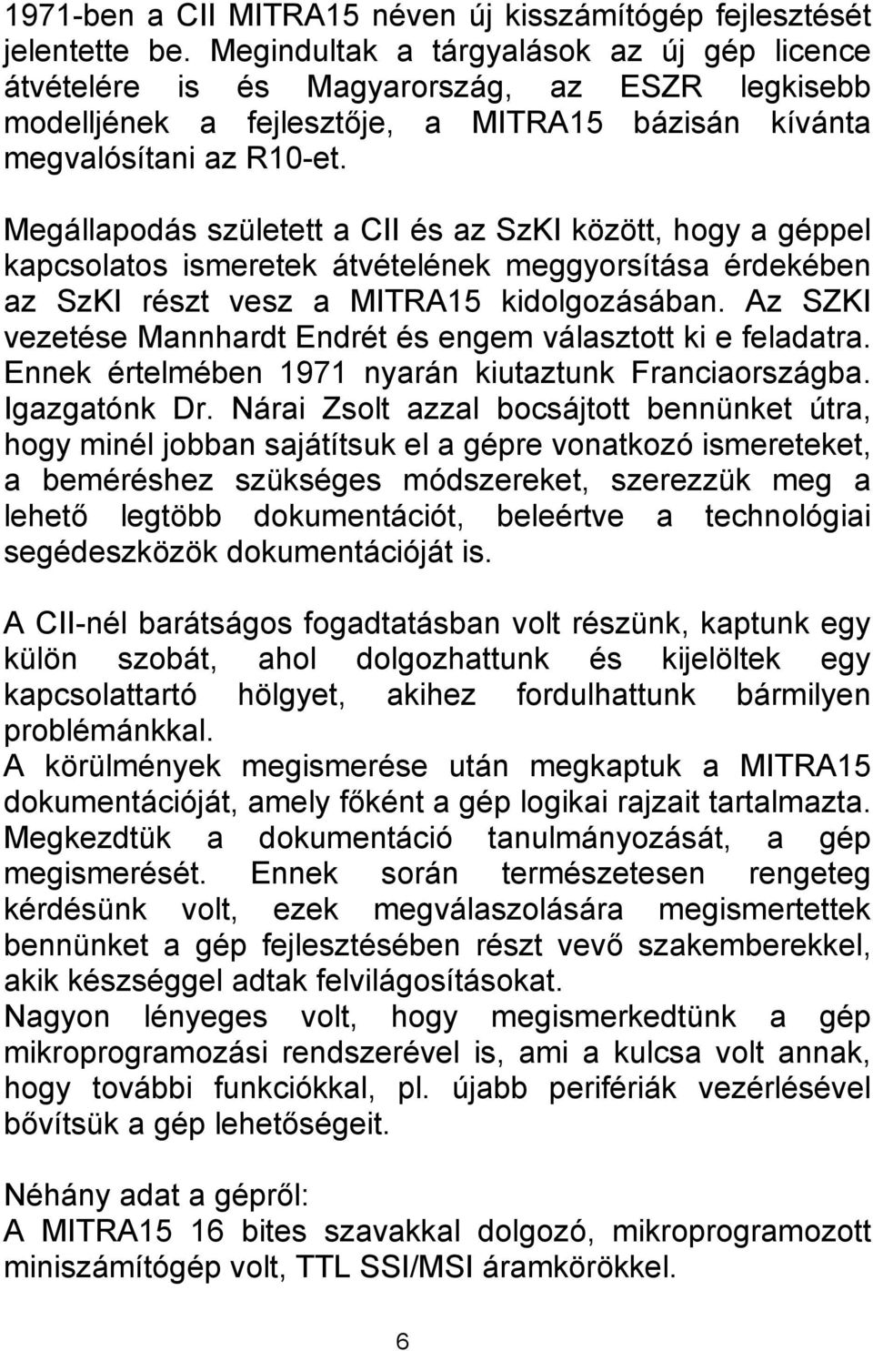 Megállapodás született a CII és az SzKI között, hogy a géppel kapcsolatos ismeretek átvételének meggyorsítása érdekében az SzKI részt vesz a MITRA15 kidolgozásában.