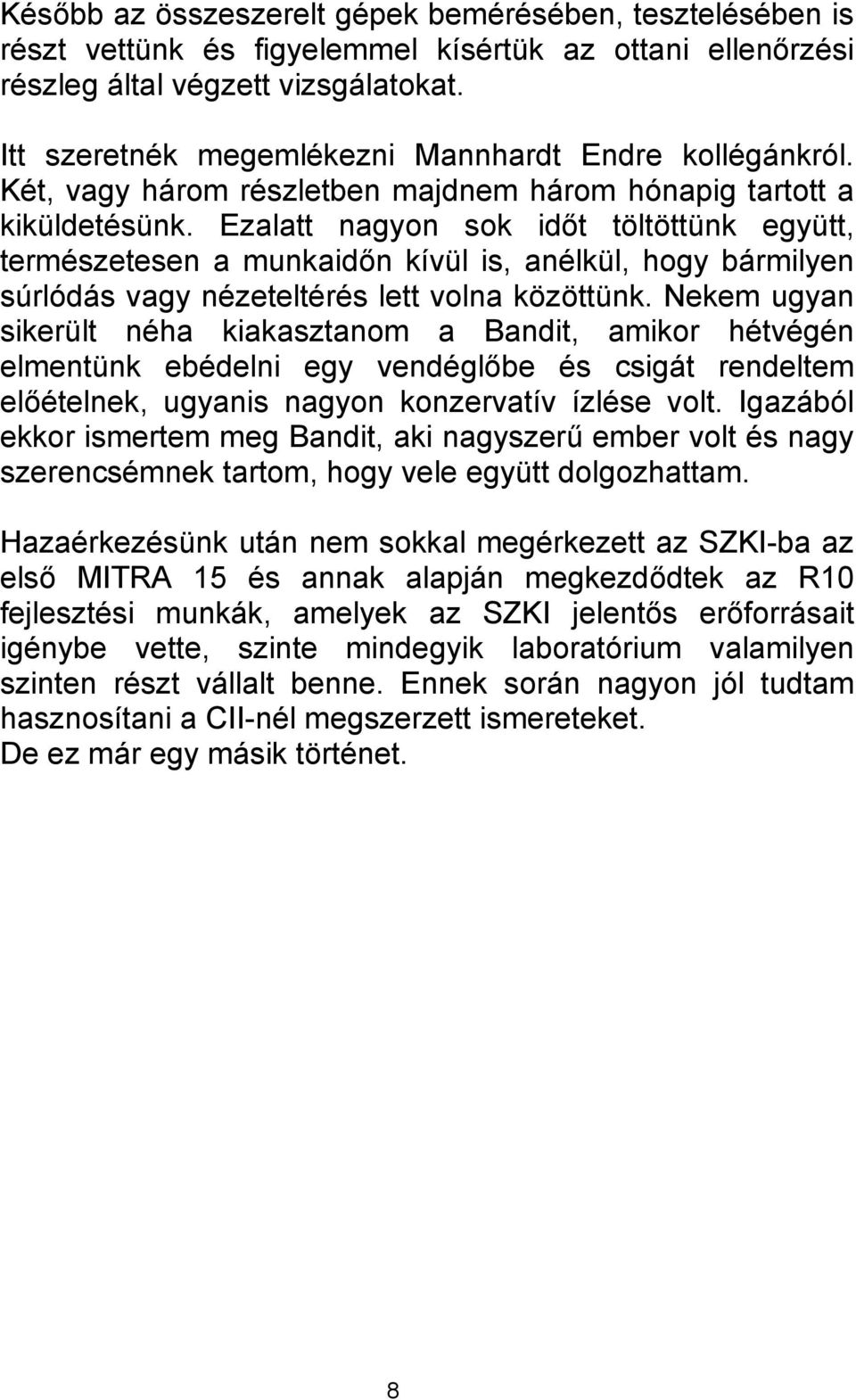 Ezalatt nagyon sok időt töltöttünk együtt, természetesen a munkaidőn kívül is, anélkül, hogy bármilyen súrlódás vagy nézeteltérés lett volna közöttünk.