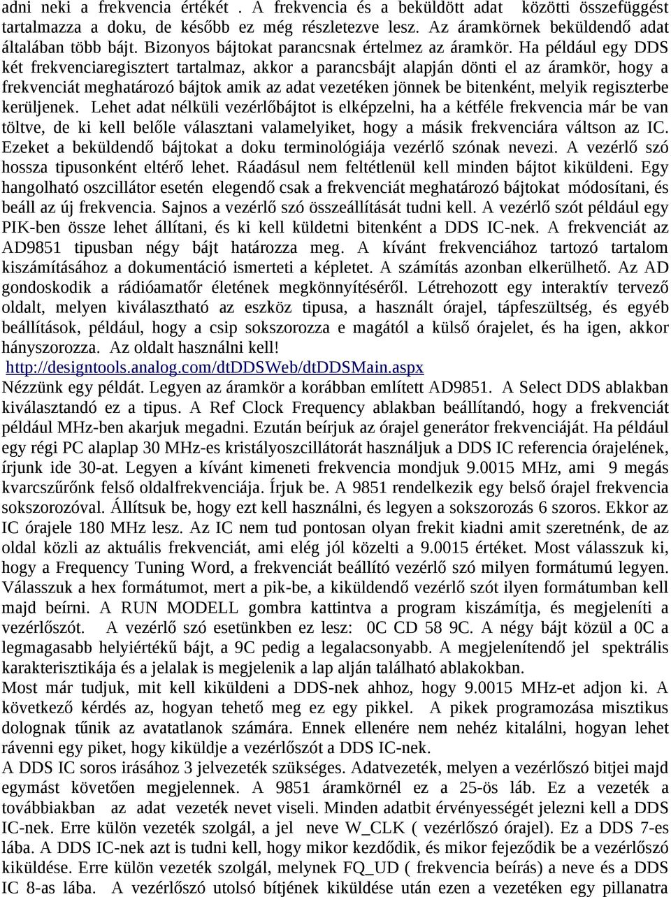 Ha például egy DDS két frekvenciaregisztert tartalmaz, akkor a parancsbájt alapján dönti el az áramkör, hogy a frekvenciát meghatározó bájtok amik az adat vezetéken jönnek be bitenként, melyik