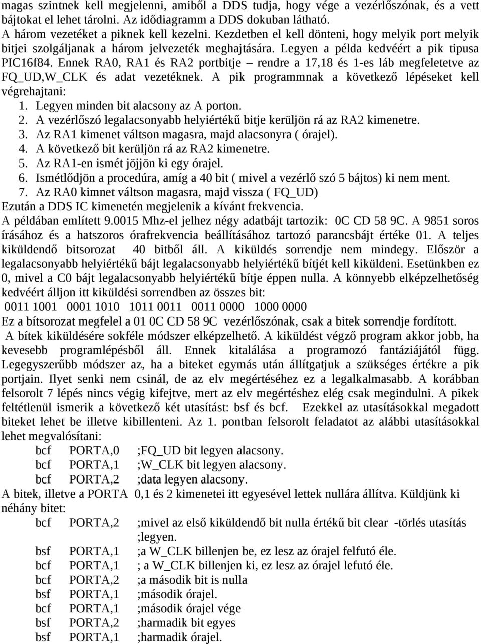 Ennek RA0, RA1 és RA2 portbitje rendre a 17,18 és 1-es láb megfeletetve az FQ_UD,W_CLK és adat vezetéknek. A pik programmnak a következő lépéseket kell végrehajtani: 1.