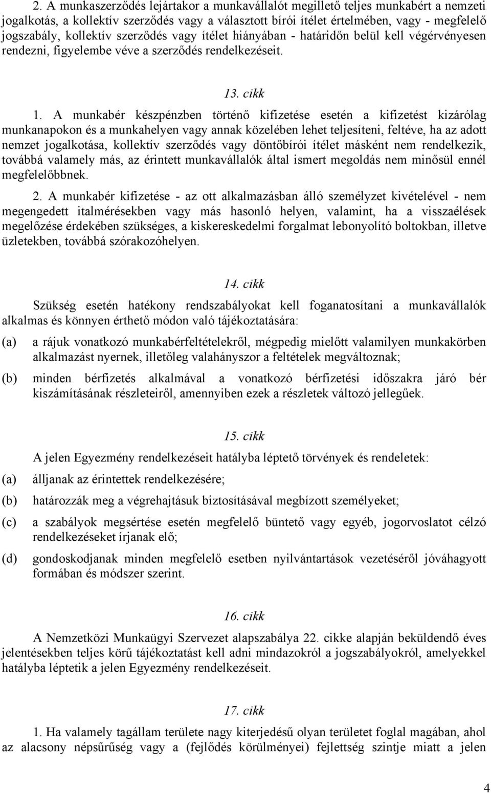 A munkabér készpénzben történő kifizetése esetén a kifizetést kizárólag munkanapokon és a munkahelyen vagy annak közelében lehet teljesíteni, feltéve, ha az adott nemzet jogalkotása, kollektív