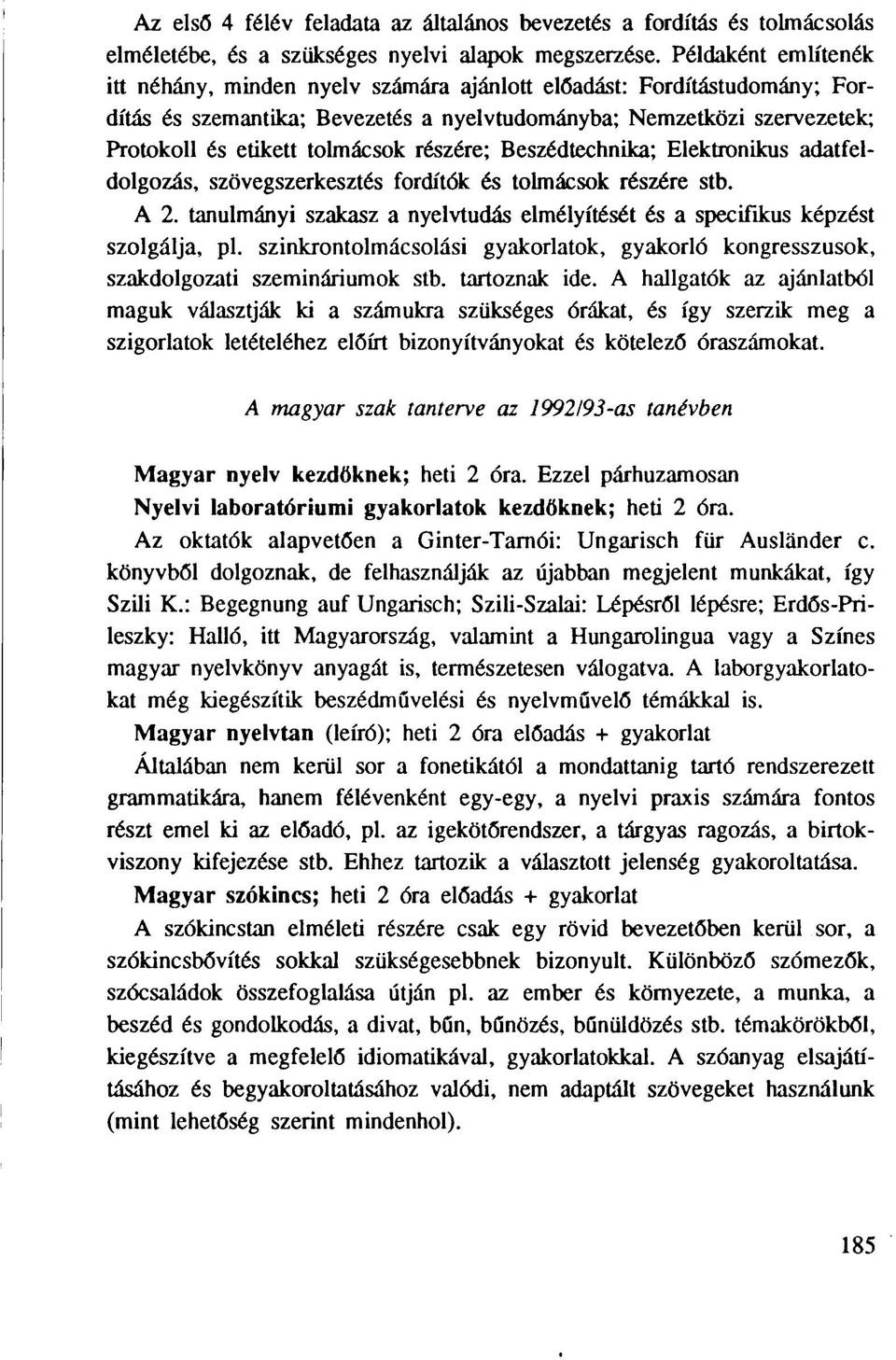 részére; Beszédtechnika; Elektronikus adatfeldolgozás, szövegszerkesztés fordítók és tolmácsok részére stb. A 2. tanulmányi szakasz a nyelvtudás elmélyítését és a specifikus képzést szolgálja, pl.