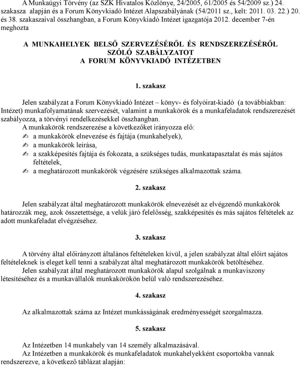 szakasz Jelen szabályzat a Forum Könyvkiadó Intézet könyv- és folyóirat-kiadó (a továbbiakban: Intézet) munkafolyamatának szervezését, valamint a munkakörök és a munkafeladatok rendszerezését