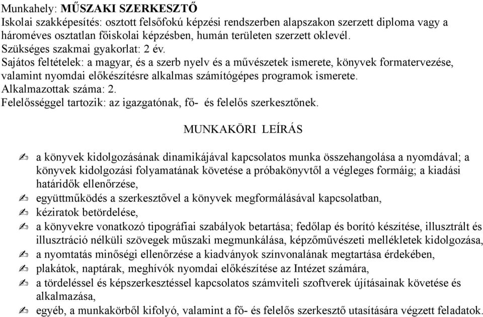 Sajátos feltételek: a magyar, és a szerb nyelv és a művészetek ismerete, könyvek formatervezése, valamint nyomdai előkészítésre alkalmas számítógépes programok ismerete. Alkalmazottak száma: 2.