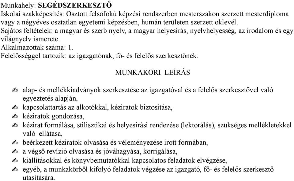 alap- és mellékkiadványok szerkesztése az igazgatóval és a felelős szerkesztővel való egyeztetés alapján, kapcsolattartás az alkotókkal, kéziratok biztosítása, kéziratok gondozása, kézirat formálása,