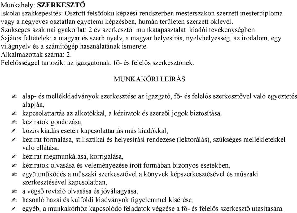 Sajátos feltételek: a magyar és szerb nyelv, a magyar helyesírás, nyelvhelyesség, az irodalom, egy világnyelv és a számítógép használatának ismerete. Alkalmazottak száma: 2.