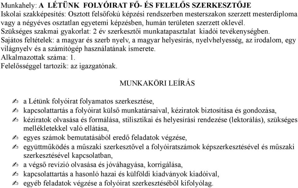 Sajátos feltételek: a magyar és szerb nyelv, a magyar helyesírás, nyelvhelyesség, az irodalom, egy világnyelv és a számítógép használatának ismerete. Felelősséggel tartozik: az igazgatónak.