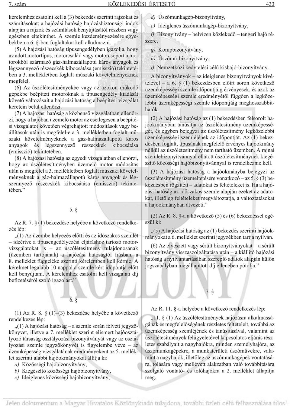 (5) A hajózási hatóság típusengedélyben igazolja, hogy az adott motortípus, motorcsalád vagy motorcsoport a motorokból származó gáz-halmazállapotú káros anyagok és légszennyezõ részecskék kibocsátása