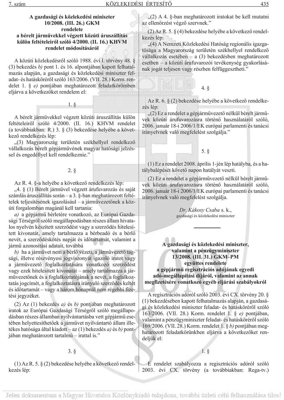 alpontjában kapott felhatalmazás alapján, a gazdasági és közlekedési miniszter feladat- és hatáskörérõl szóló 163/2006. (VII. 28.) Korm. rendelet 1.