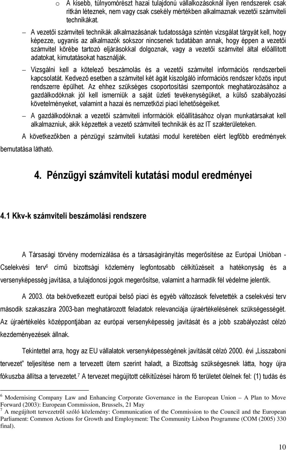 tartozó eljárásokkal dolgoznak, vagy a vezetıi számvitel által elıállított adatokat, kimutatásokat használják.