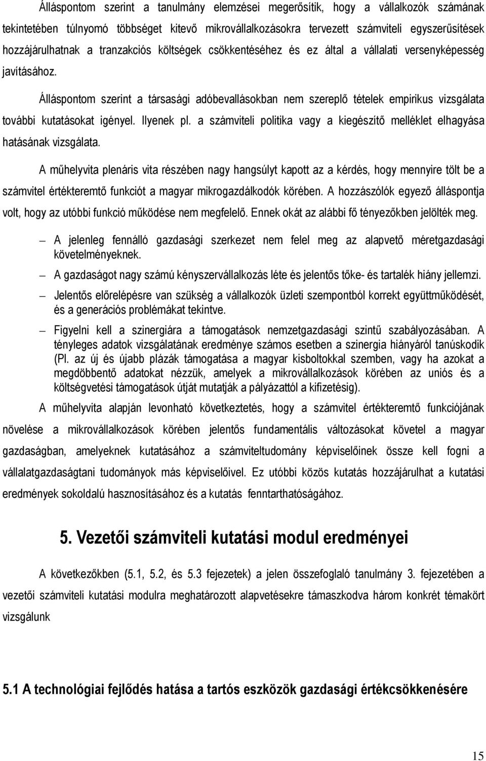 Álláspontom szerint a társasági adóbevallásokban nem szereplı tételek empirikus vizsgálata további kutatásokat igényel. Ilyenek pl.