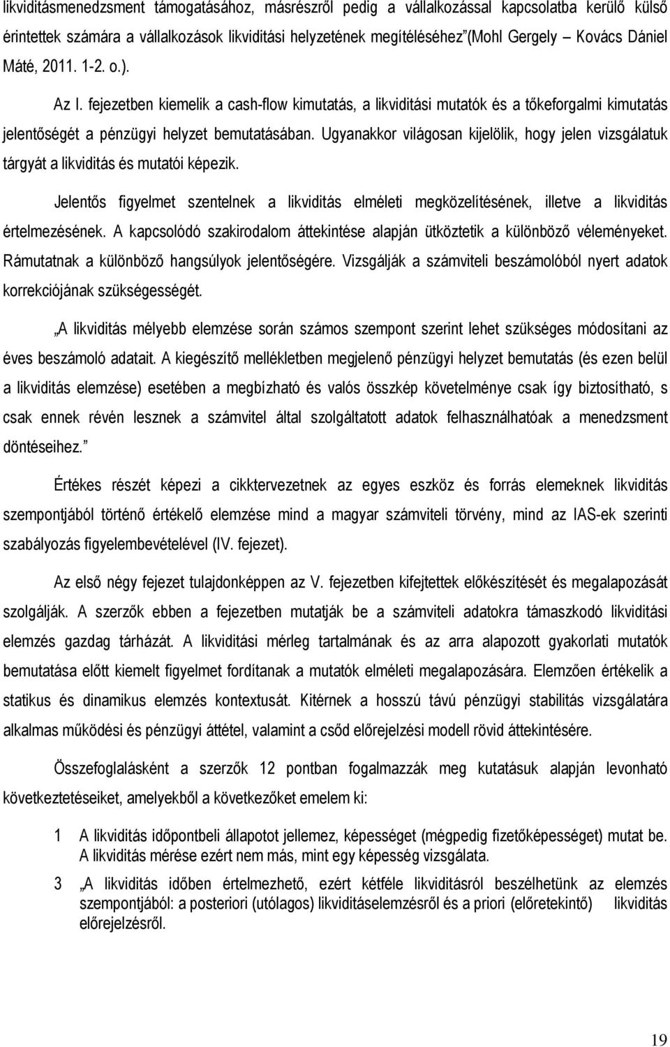 Ugyanakkor világosan kijelölik, hogy jelen vizsgálatuk tárgyát a likviditás és mutatói képezik.