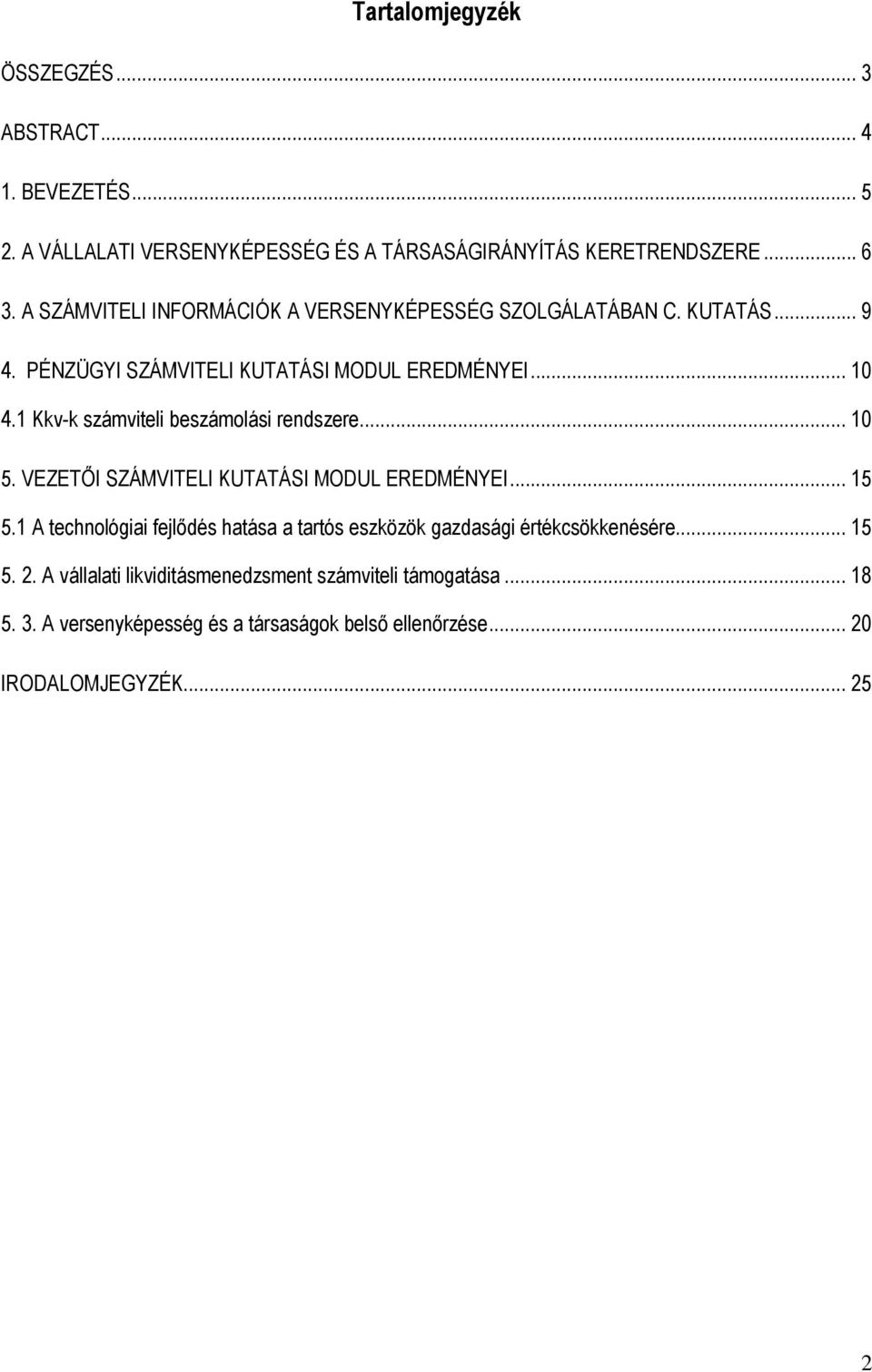 1 Kkv-k számviteli beszámolási rendszere... 10 5. VEZETİI SZÁMVITELI KUTATÁSI MODUL EREDMÉNYEI... 15 5.