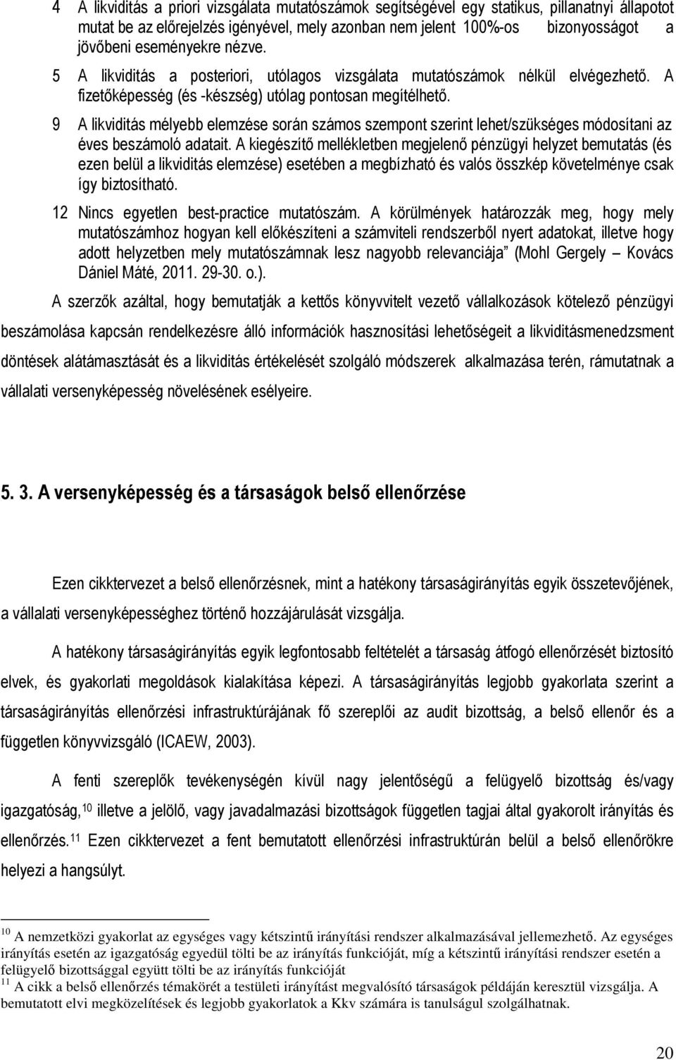 9 A likviditás mélyebb elemzése során számos szempont szerint lehet/szükséges módosítani az éves beszámoló adatait.