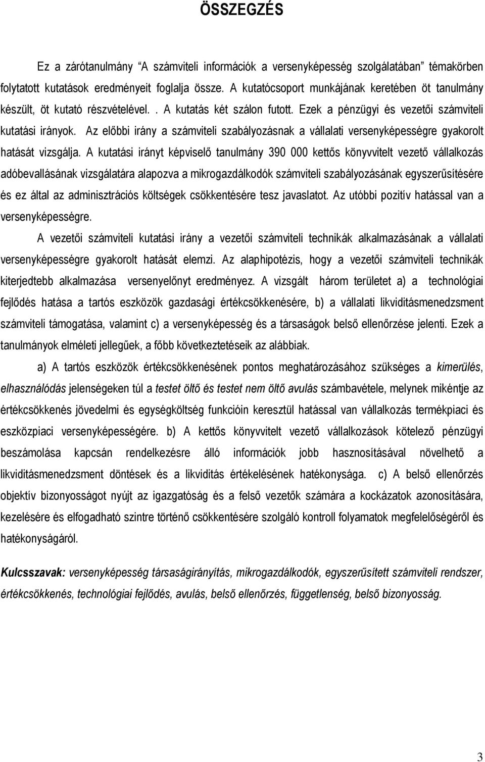 Az elıbbi irány a számviteli szabályozásnak a vállalati versenyképességre gyakorolt hatását vizsgálja.