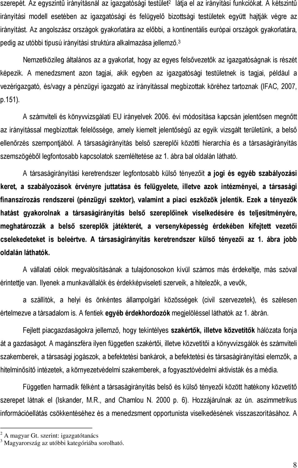 Az angolszász országok gyakorlatára az elıbbi, a kontinentális európai országok gyakorlatára, pedig az utóbbi típusú irányítási struktúra alkalmazása jellemzı.