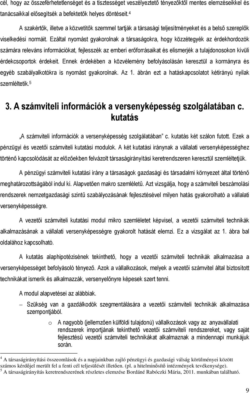 Ezáltal nyomást gyakorolnak a társaságokra, hogy közzétegyék az érdekhordozók számára releváns információkat, fejlesszék az emberi erıforrásaikat és elismerjék a tulajdonosokon kívüli érdekcsoportok