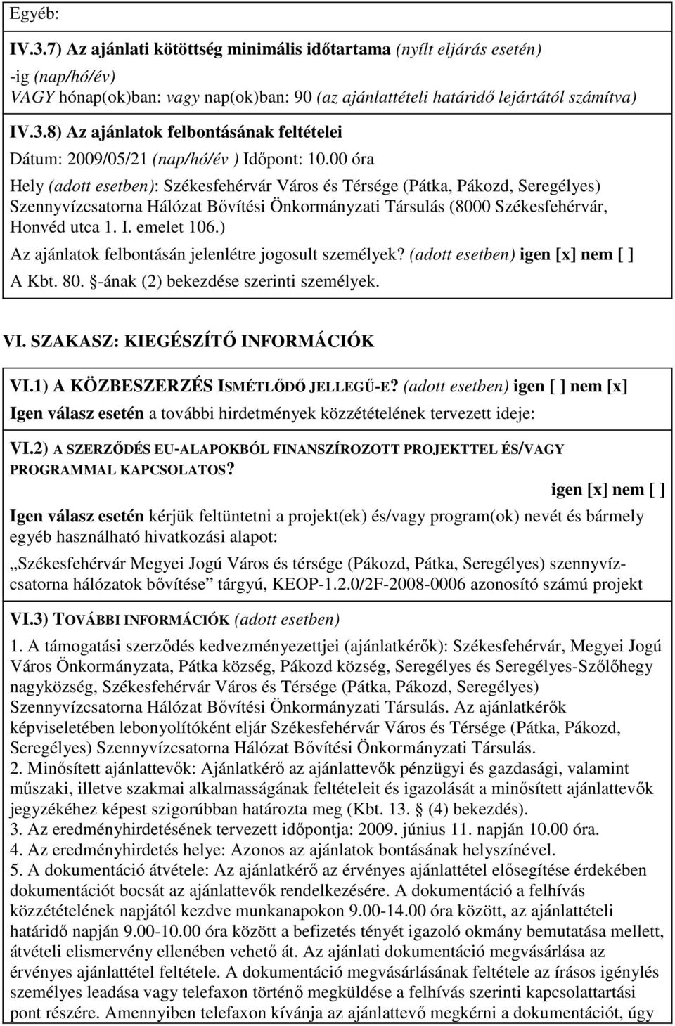 ) Az ajánlatok felbontásán jelenlétre jogosult személyek? (adott esetben) igen [x] nem [ ] A Kbt. 80. -ának (2) bekezdése szerinti személyek. VI. SZAKASZ: KIEGÉSZÍTŐ INFORMÁCIÓK VI.