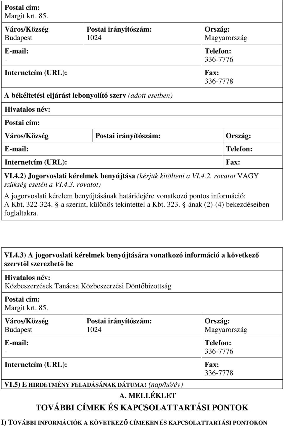 név: Postai cím: Város/Község Postai irányítószám: Ország: E-mail: Internetcím (URL): Telefon: Fax: VI.4.2) Jogorvoslati kérelmek benyújtása (kérjük kitölteni a VI.4.2. rovatot VAGY szükség esetén a VI.