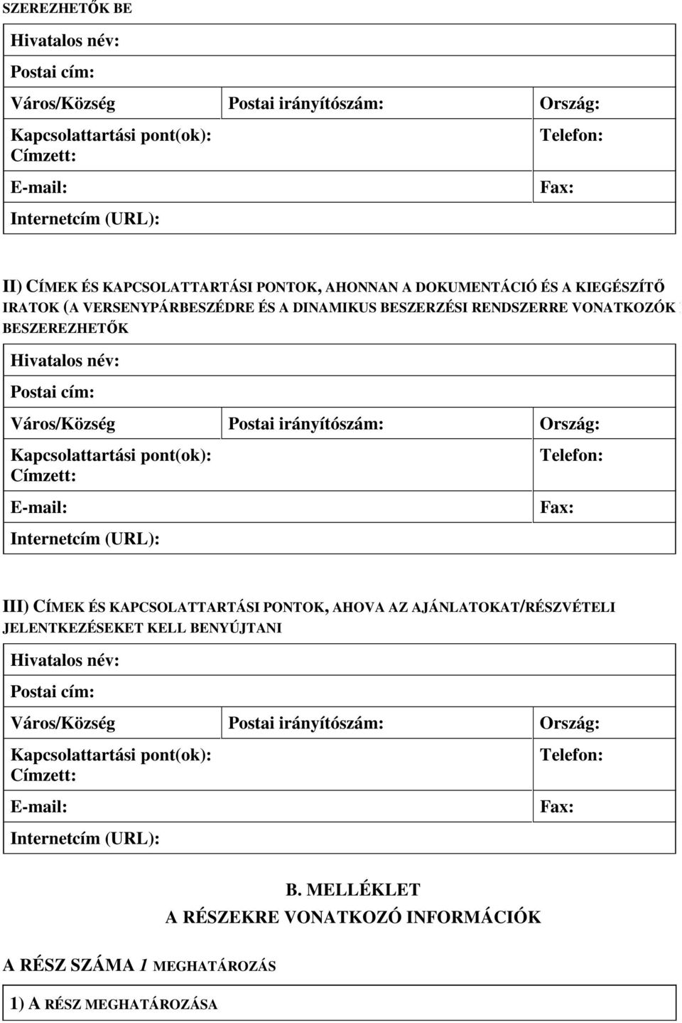 Ország: Kapcsolattartási pont(ok): Címzett: E-mail: Telefon: Fax: Internetcím (URL): III) CÍMEK ÉS KAPCSOLATTARTÁSI PONTOK, AHOVA AZ AJÁNLATOKAT/RÉSZVÉTELI JELENTKEZÉSEKET KELL BENYÚJTANI Hivatalos