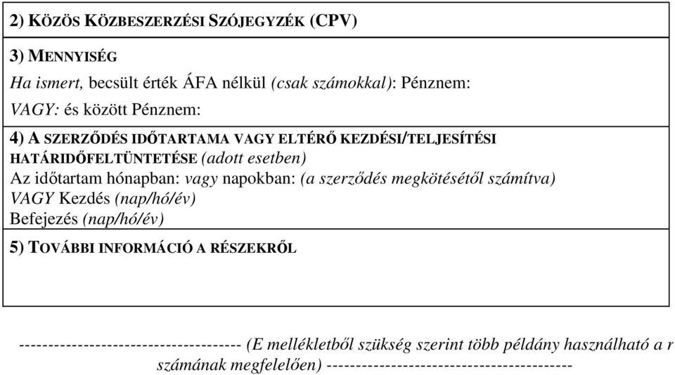 napokban: (a szerződés megkötésétől számítva) VAGY Kezdés (nap/hó/év) Befejezés (nap/hó/év) 5) TOVÁBBI INFORMÁCIÓ A RÉSZEKRŐL