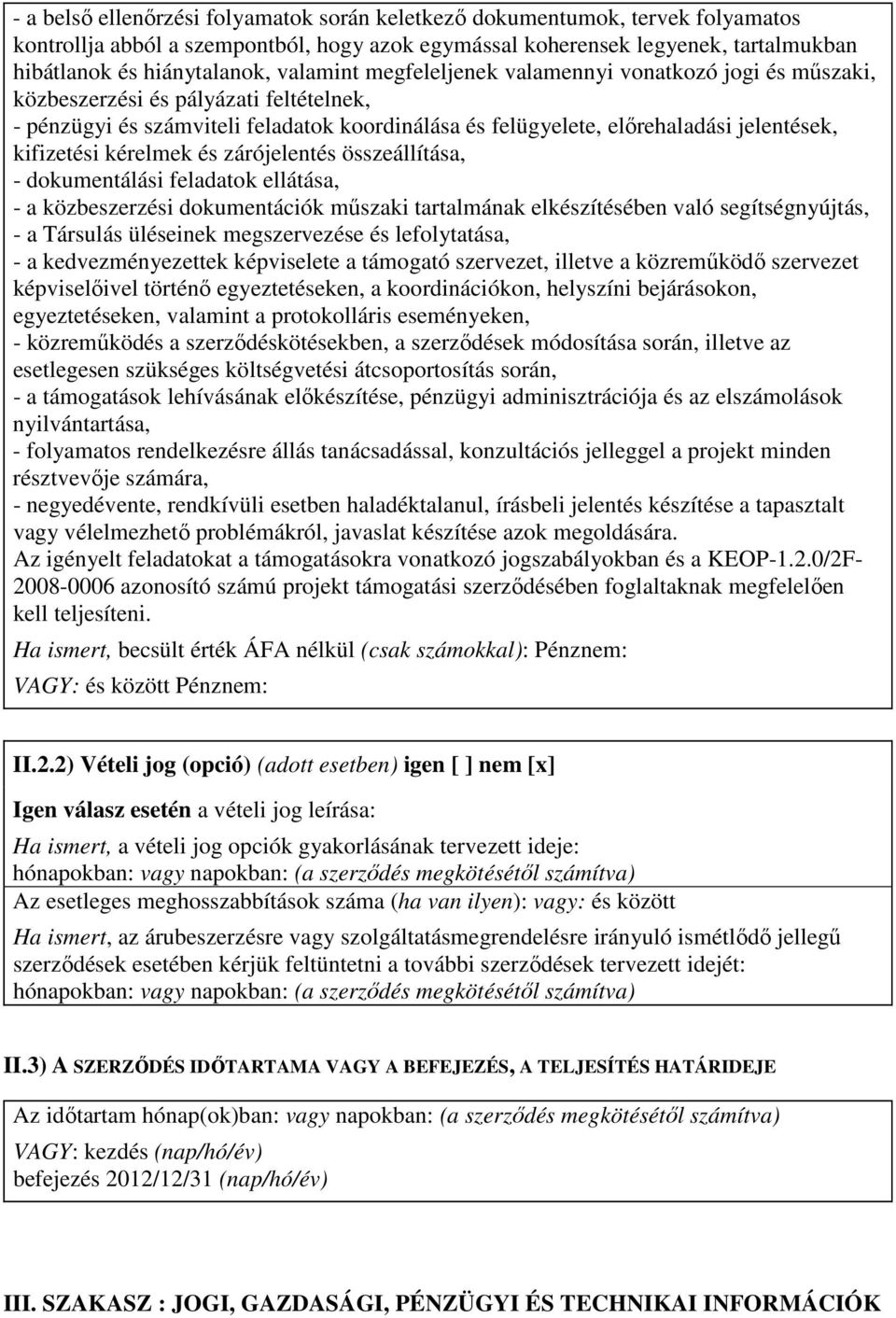 kifizetési kérelmek és zárójelentés összeállítása, - dokumentálási feladatok ellátása, - a közbeszerzési dokumentációk műszaki tartalmának elkészítésében való segítségnyújtás, - a Társulás üléseinek