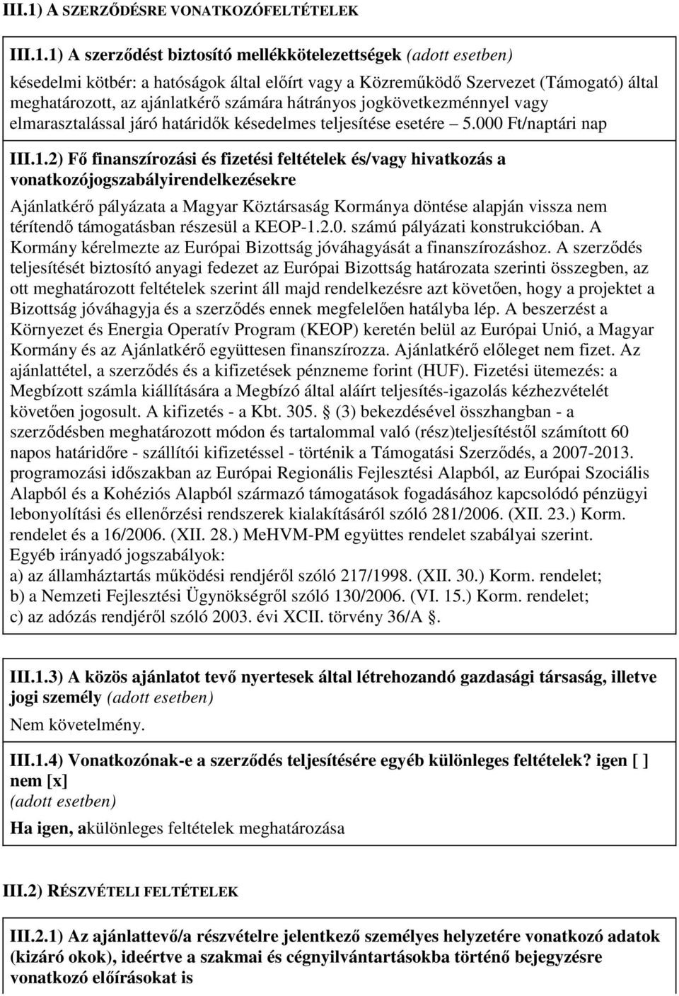 1) A szerződést biztosító mellékkötelezettségek (adott esetben) késedelmi kötbér: a hatóságok által előírt vagy a Közreműködő Szervezet (Támogató) által meghatározott, az ajánlatkérő számára