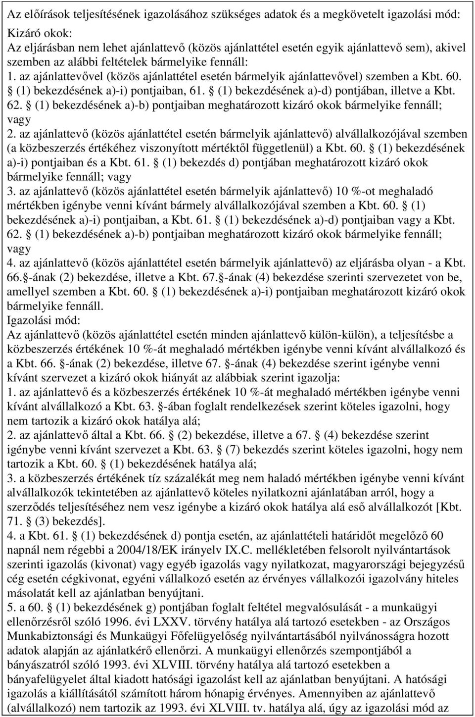 (1) bekezdésének a)-d) pontjában, illetve a Kbt. 62. (1) bekezdésének a)-b) pontjaiban meghatározott kizáró okok bármelyike fennáll; vagy 2.