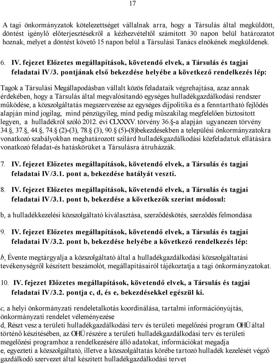 pontjának első bekezdése helyébe a következő rendelkezés lép: Tagok a Társulási Megállapodásban vállalt közös feladataik végrehajtása, azaz annak érdekében, hogy a Társulás által megvalósítandó