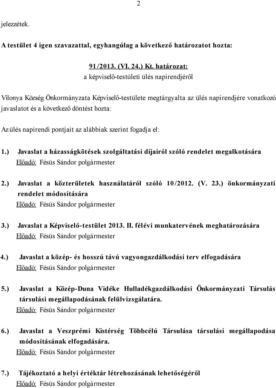 napirendi pontjait az alábbiak szerint fogadja el: 1.) Javaslat a házasságkötések szolgáltatási díjairól szóló rendelet megalkotására 2.) Javaslat a közterületek használatáról szóló 10/2012. (V. 23.