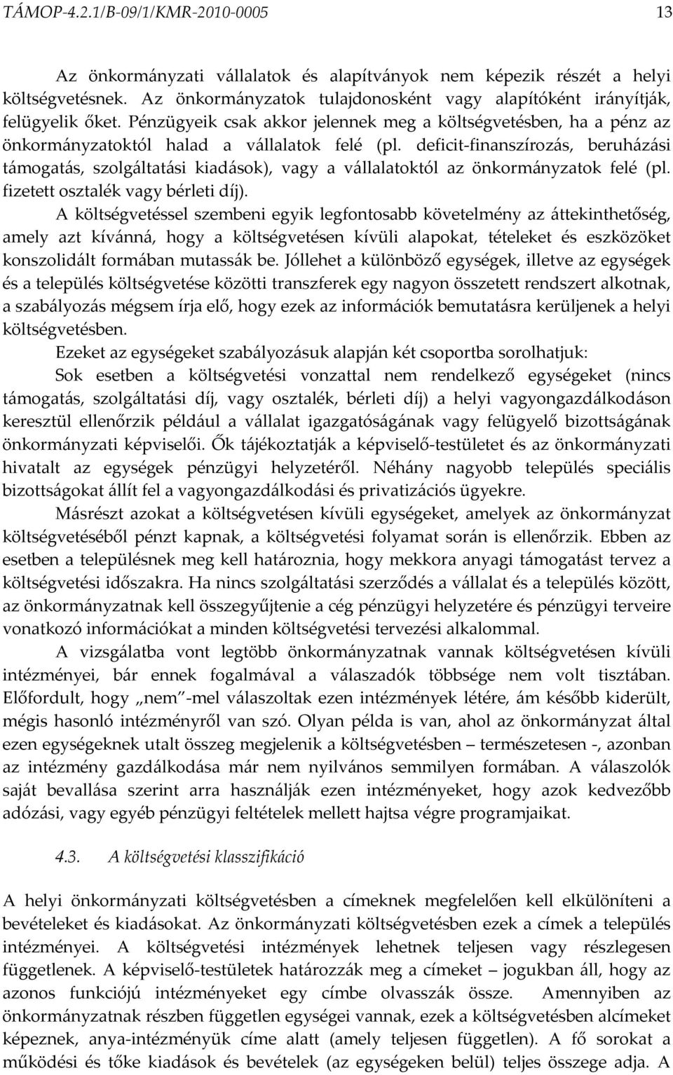 deficit-finanszírozás, beruházási támogatás, szolgáltatási kiadások), vagy a vállalatoktól az önkormányzatok felé (pl. fizetett osztalék vagy bérleti díj).