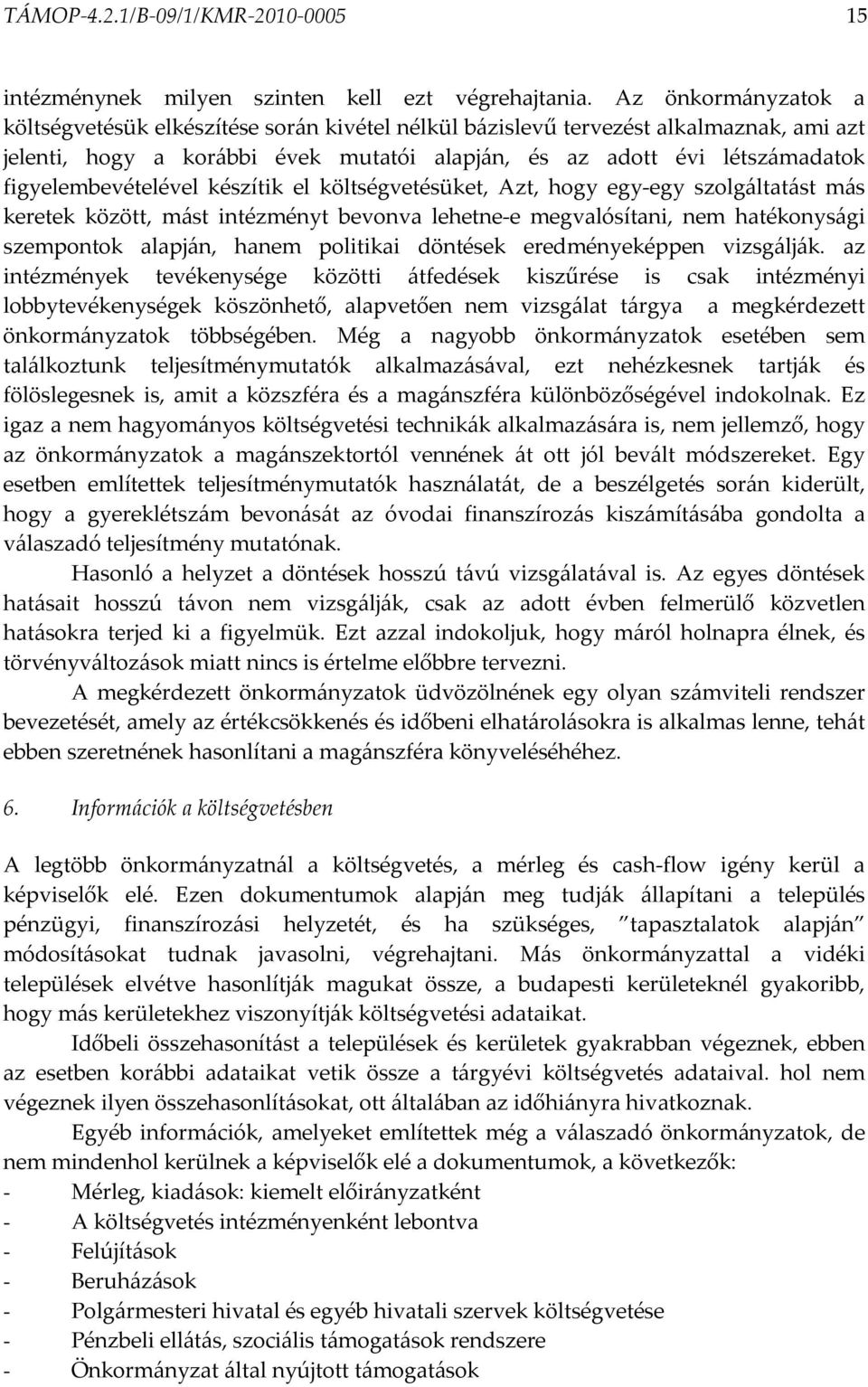 figyelembevételével készítik el költségvetésüket, Azt, hogy egy-egy szolgáltatást más keretek között, mást intézményt bevonva lehetne-e megvalósítani, nem hatékonysági szempontok alapján, hanem