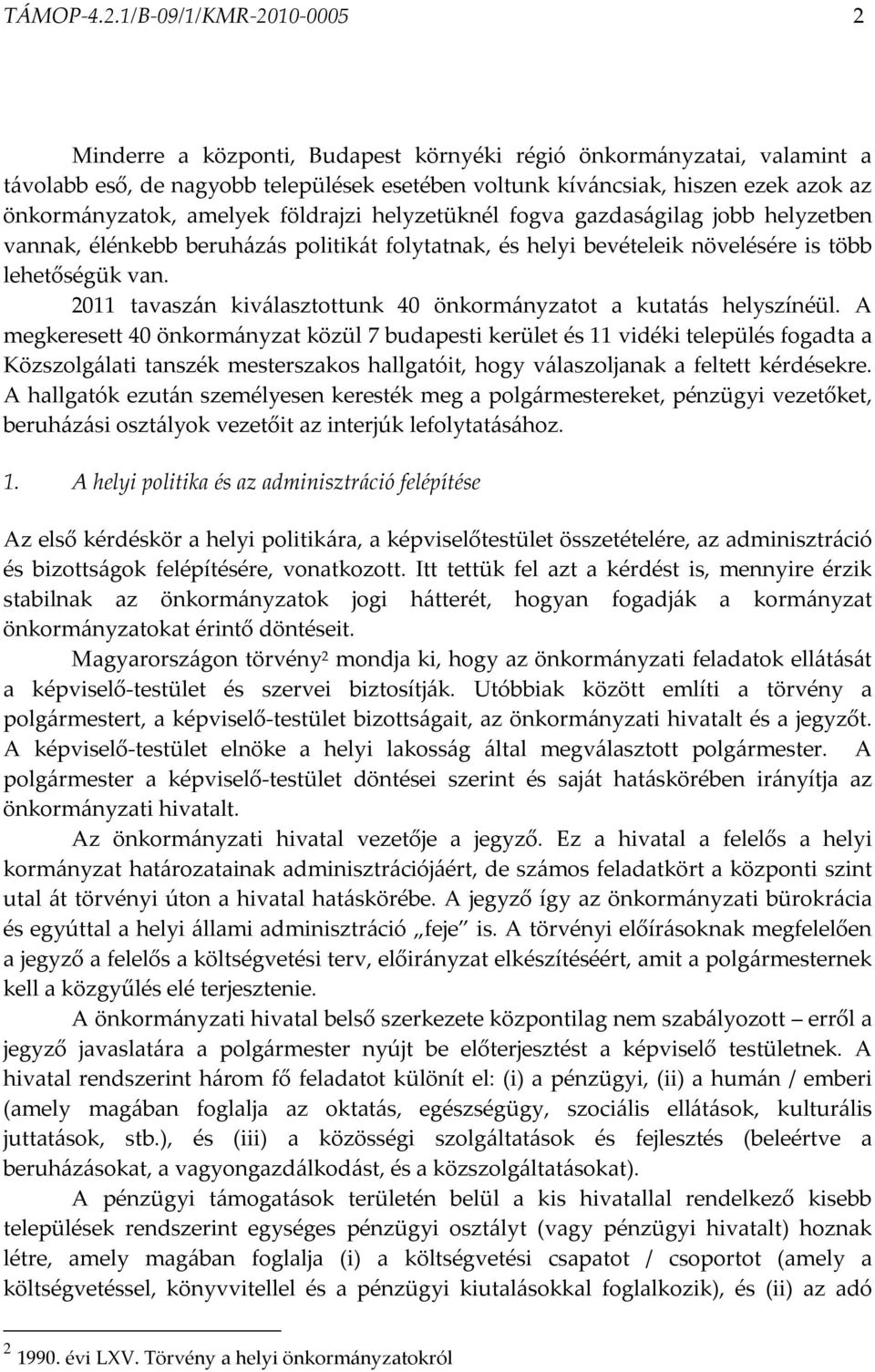 amelyek földrajzi helyzetüknél fogva gazdaságilag jobb helyzetben vannak, élénkebb beruházás politikát folytatnak, és helyi bevételeik növelésére is több lehetőségük van.