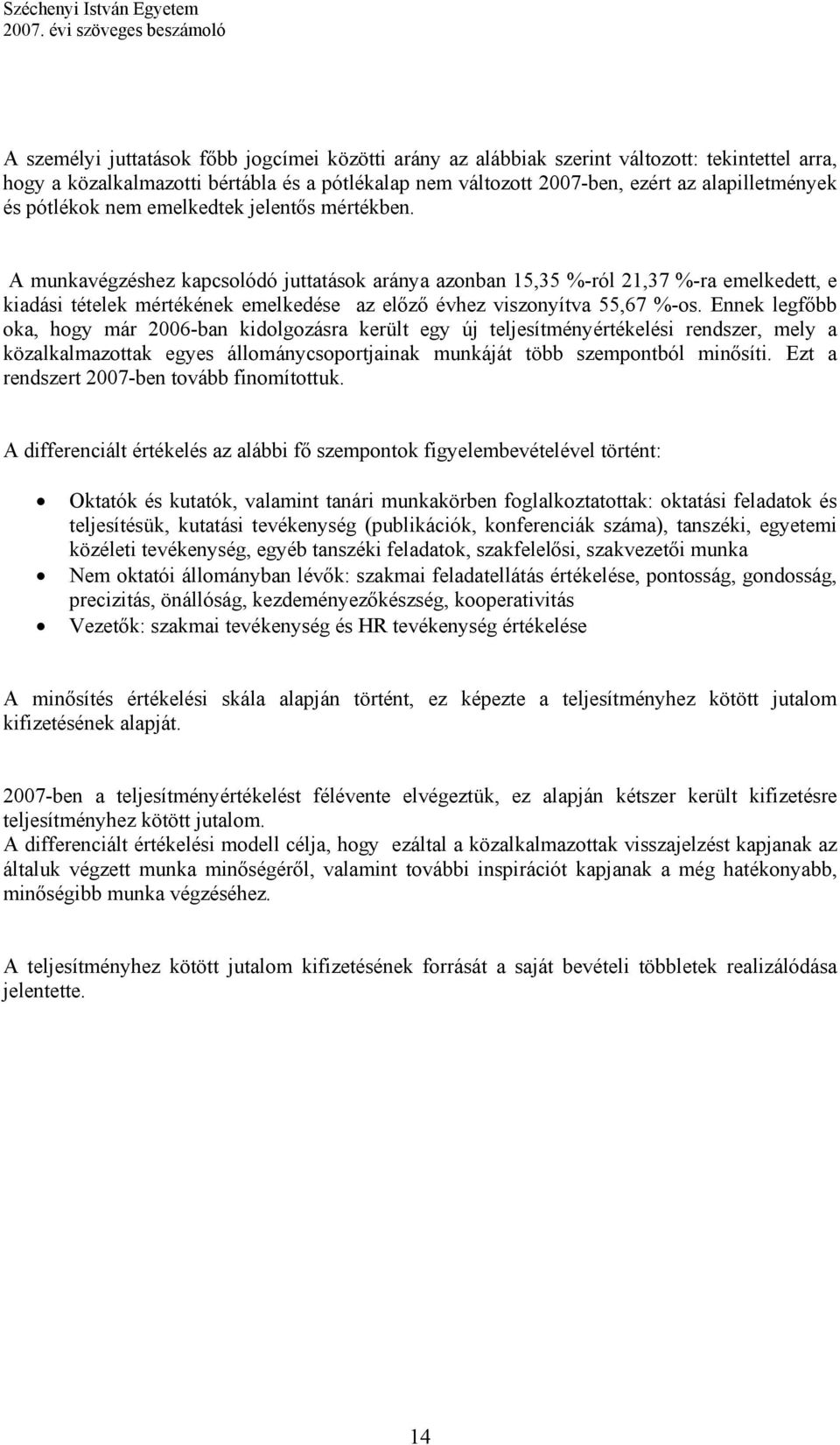 A munkavégzéshez kapcsolódó juttatások aránya azonban 15,35 %-ról 21,37 %-ra emelkedett, e kiadási tételek mértékének emelkedése az előző évhez viszonyítva 55,67 %-os.