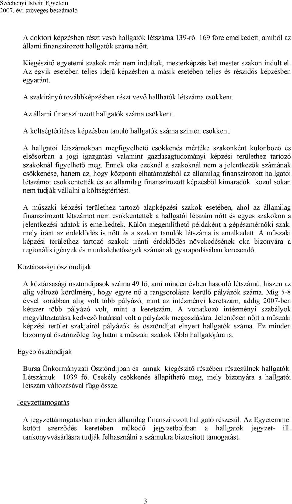 A szakirányú továbbképzésben részt vevő hallhatók létszáma csökkent. Az állami finanszírozott hallgatók száma csökkent. A költségtérítéses képzésben tanuló hallgatók száma szintén csökkent.