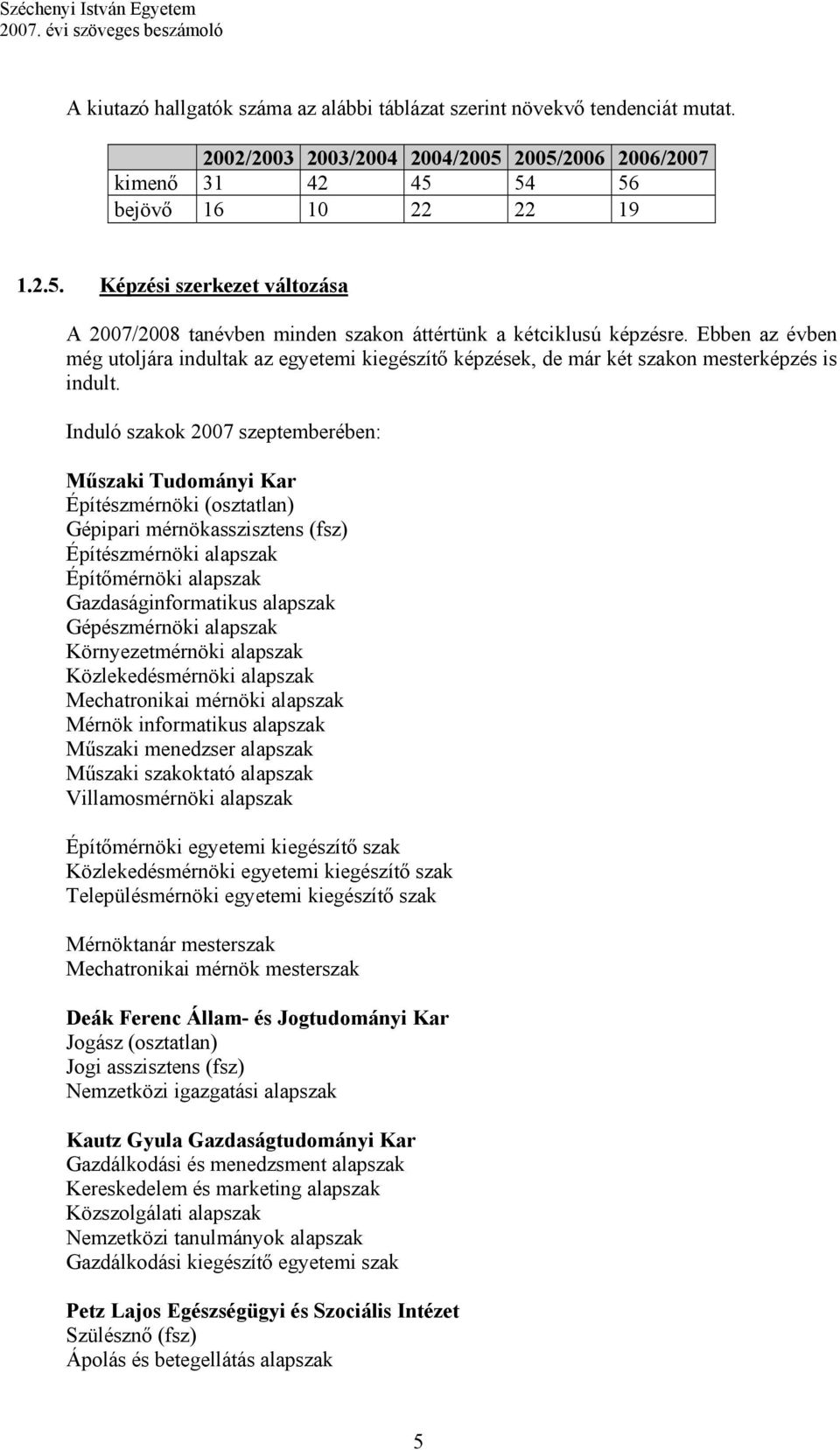 Ebben az évben még utoljára indultak az egyetemi kiegészítő képzések, de már két szakon mesterképzés is indult.