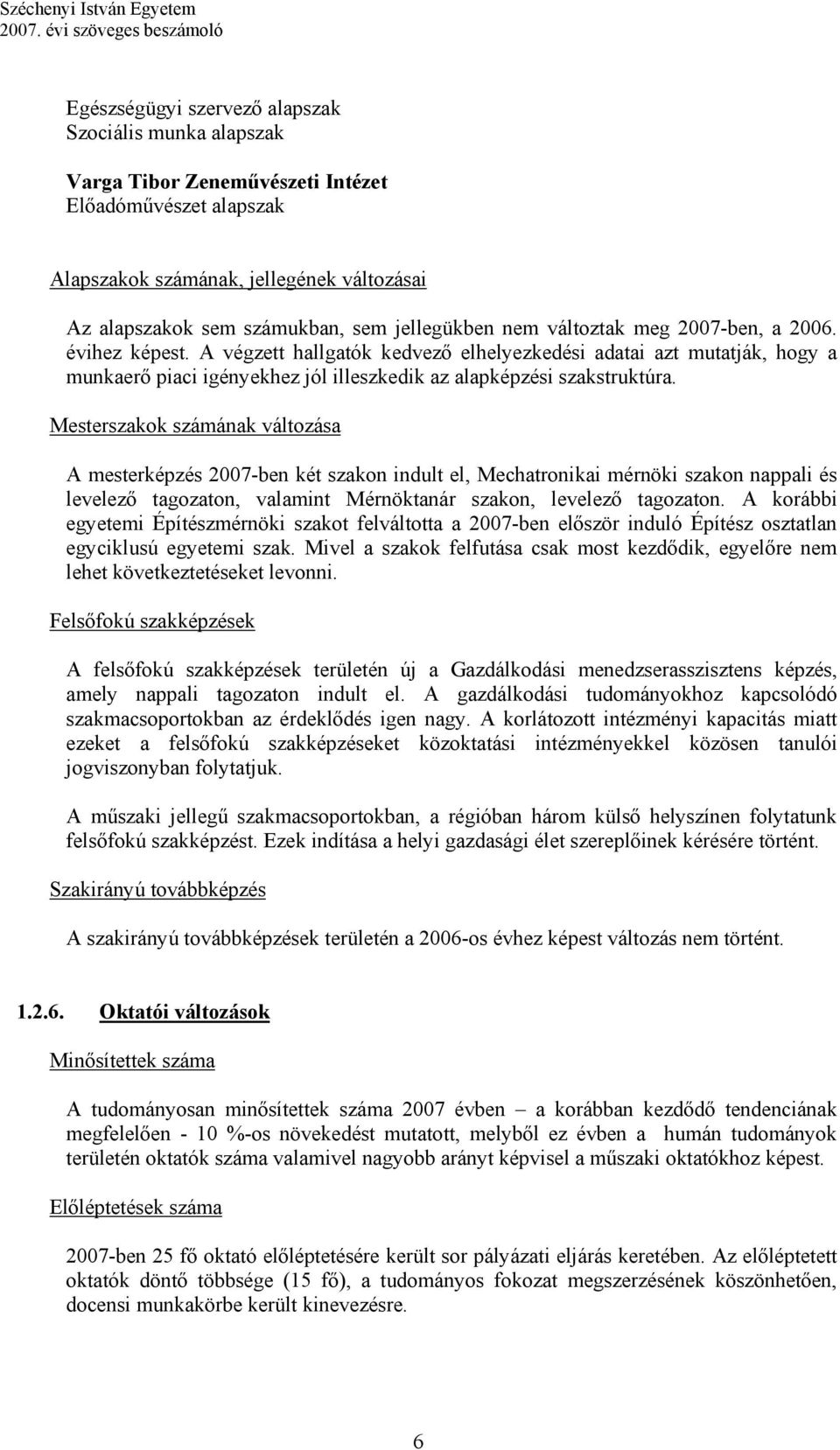 A végzett hallgatók kedvező elhelyezkedési adatai azt mutatják, hogy a munkaerő piaci igényekhez jól illeszkedik az alapképzési szakstruktúra.