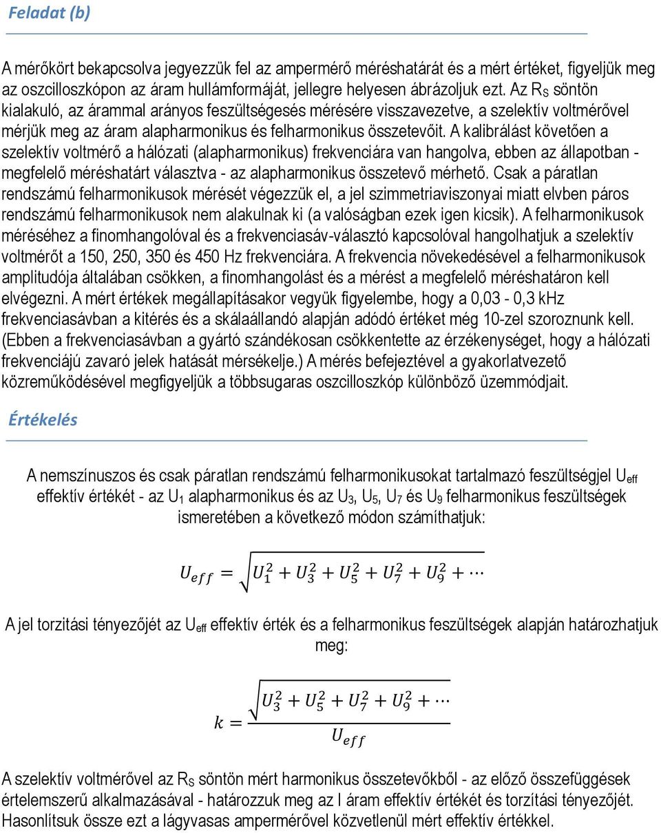 A kalibrálást követően a szelektív voltmérő a hálózati (alapharmonikus) frekvenciára van hangolva, ebben az állapotban - megfelelő méréshatárt választva - az alapharmonikus összetevő mérhető.