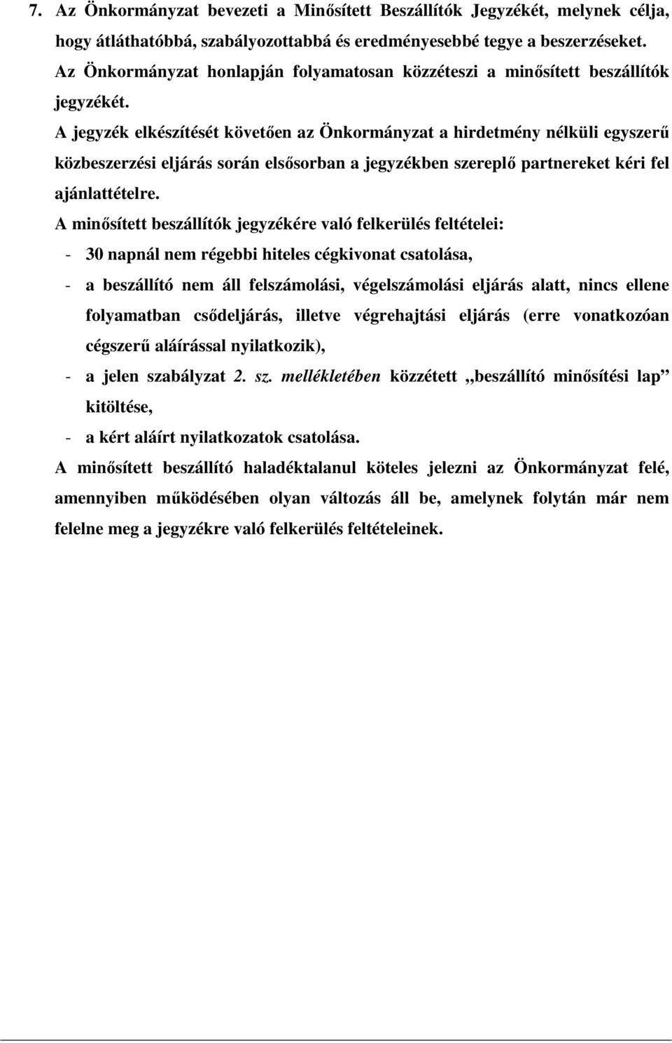A jegyzék elkészítését követıen az Önkormányzat a hirdetmény nélküli egyszerő közbeszerzési eljárás során elsısorban a jegyzékben szereplı partnereket kéri fel ajánlattételre.