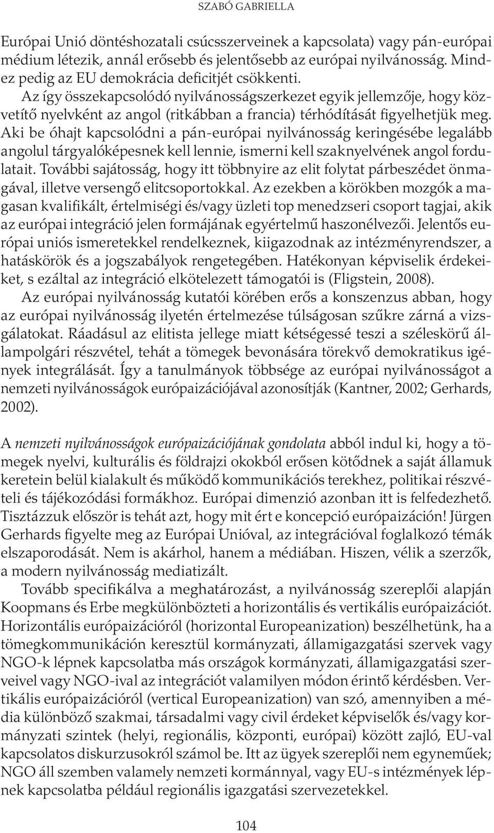 Az így összekapcsolódó nyilvánosságszerkezet egyik jellemzője, hogy közvetítő nyelvként az angol (ritkábban a francia) térhódítását figyelhetjük meg.