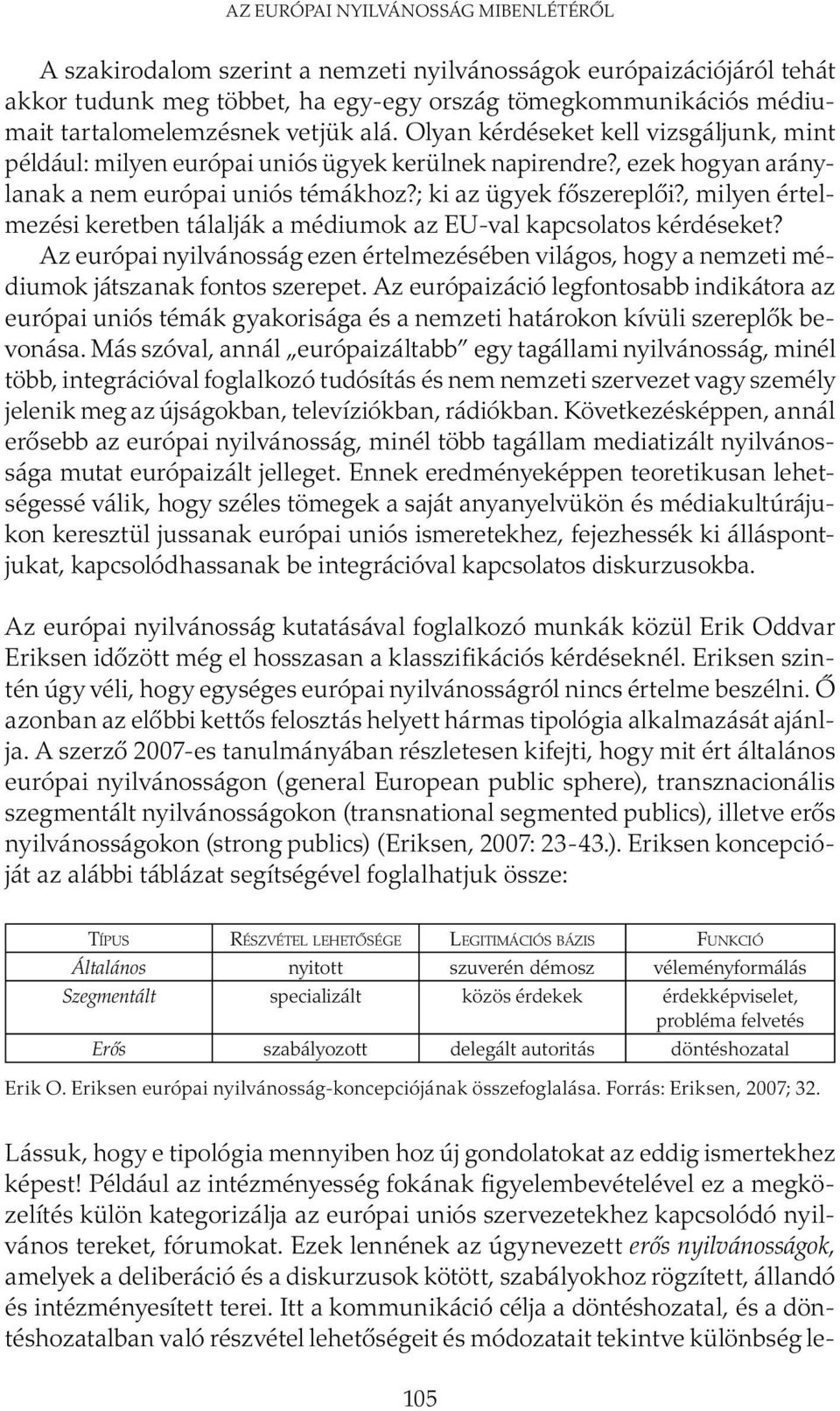 , milyen értelmezési keretben tálalják a médiumok az EU-val kapcsolatos kérdéseket? Az európai nyilvánosság ezen értelmezésében világos, hogy a nemzeti médiumok játszanak fontos szerepet.