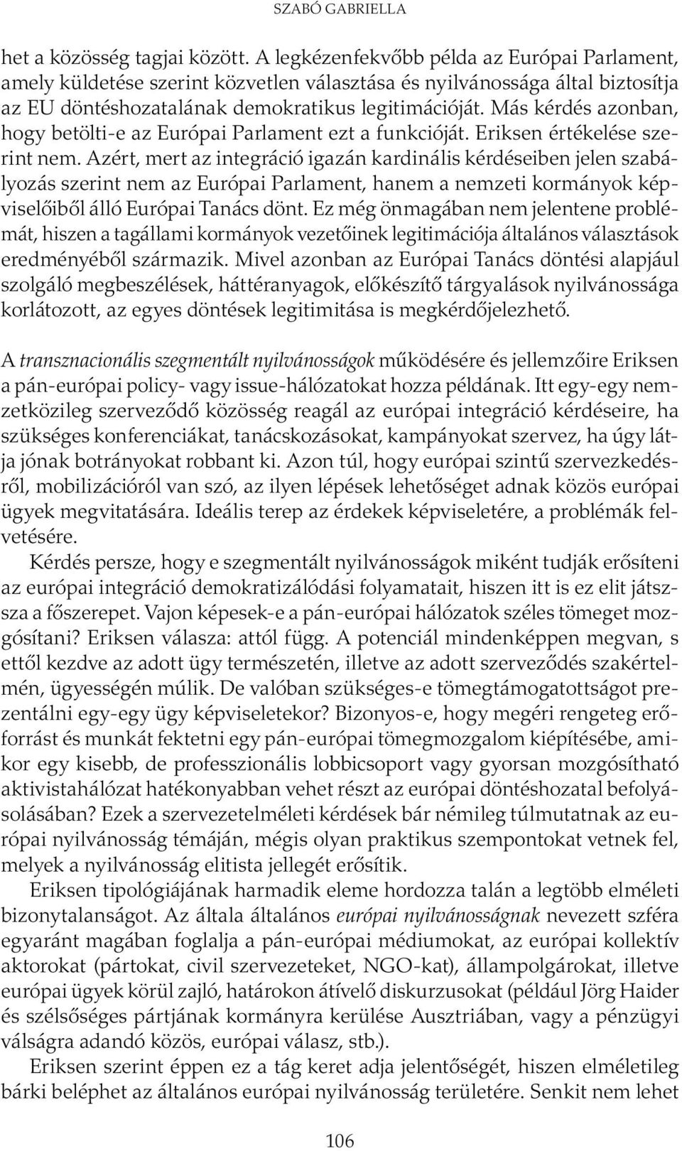 Más kérdés azonban, hogy betölti-e az Európai Parlament ezt a funkcióját. Eriksen értékelése szerint nem.