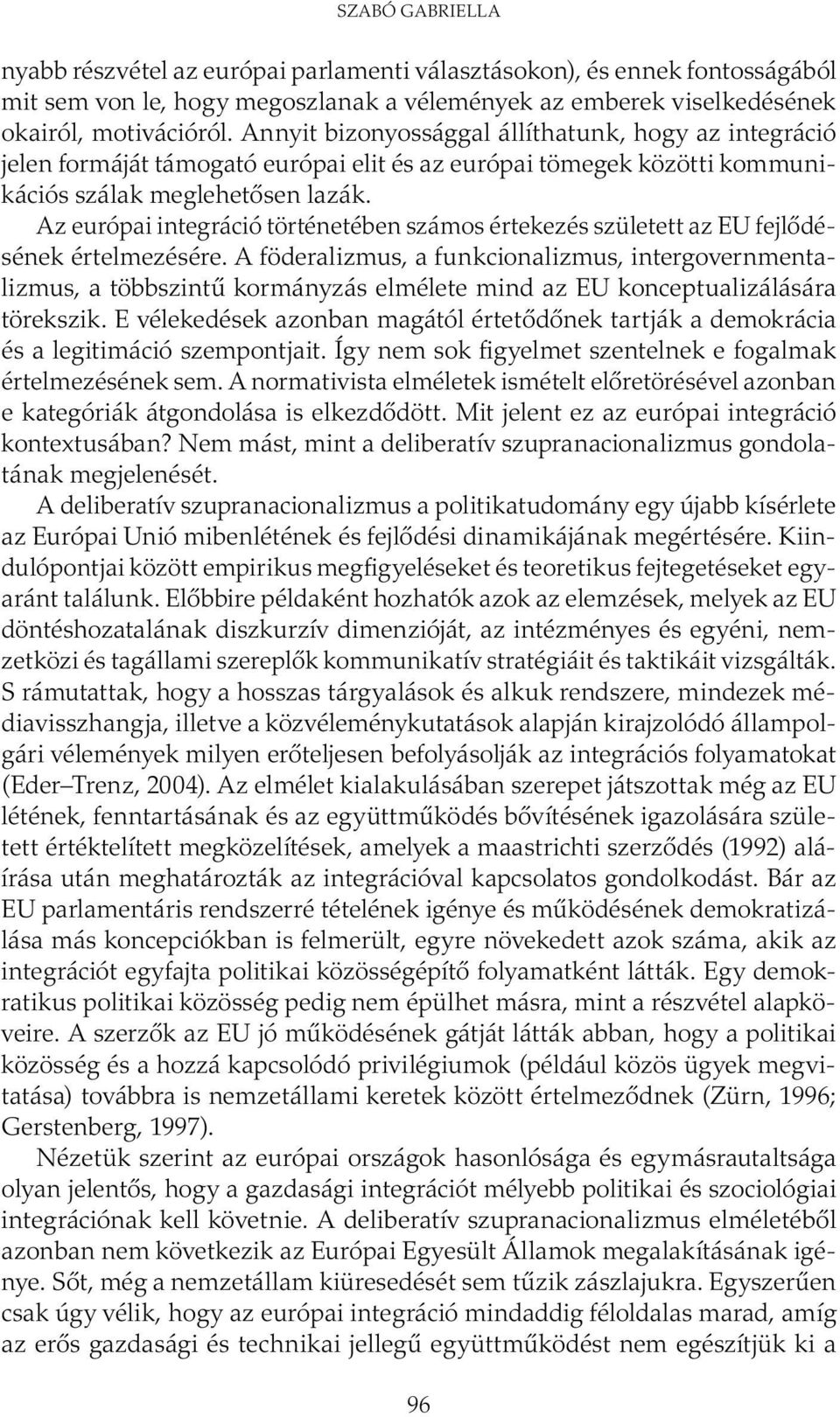 Az európai integráció történetében számos értekezés született az EU fejlődésének értelmezésére.