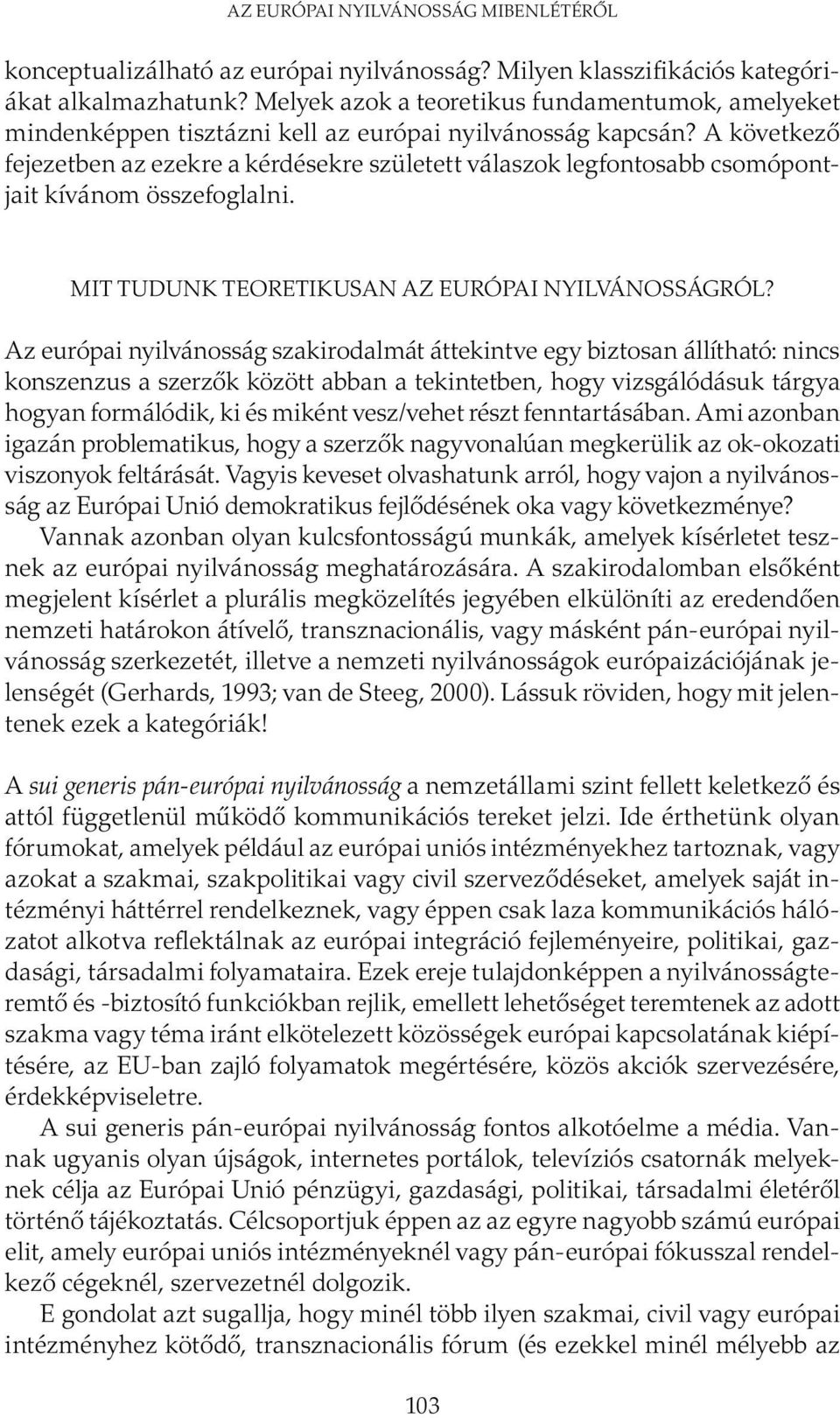 A következő fejezetben az ezekre a kérdésekre született válaszok legfontosabb csomópontjait kívánom összefoglalni. MIT TUDUNK TEORETIKUSAN AZ EURÓPAI NYILVÁNOSSÁGRÓL?