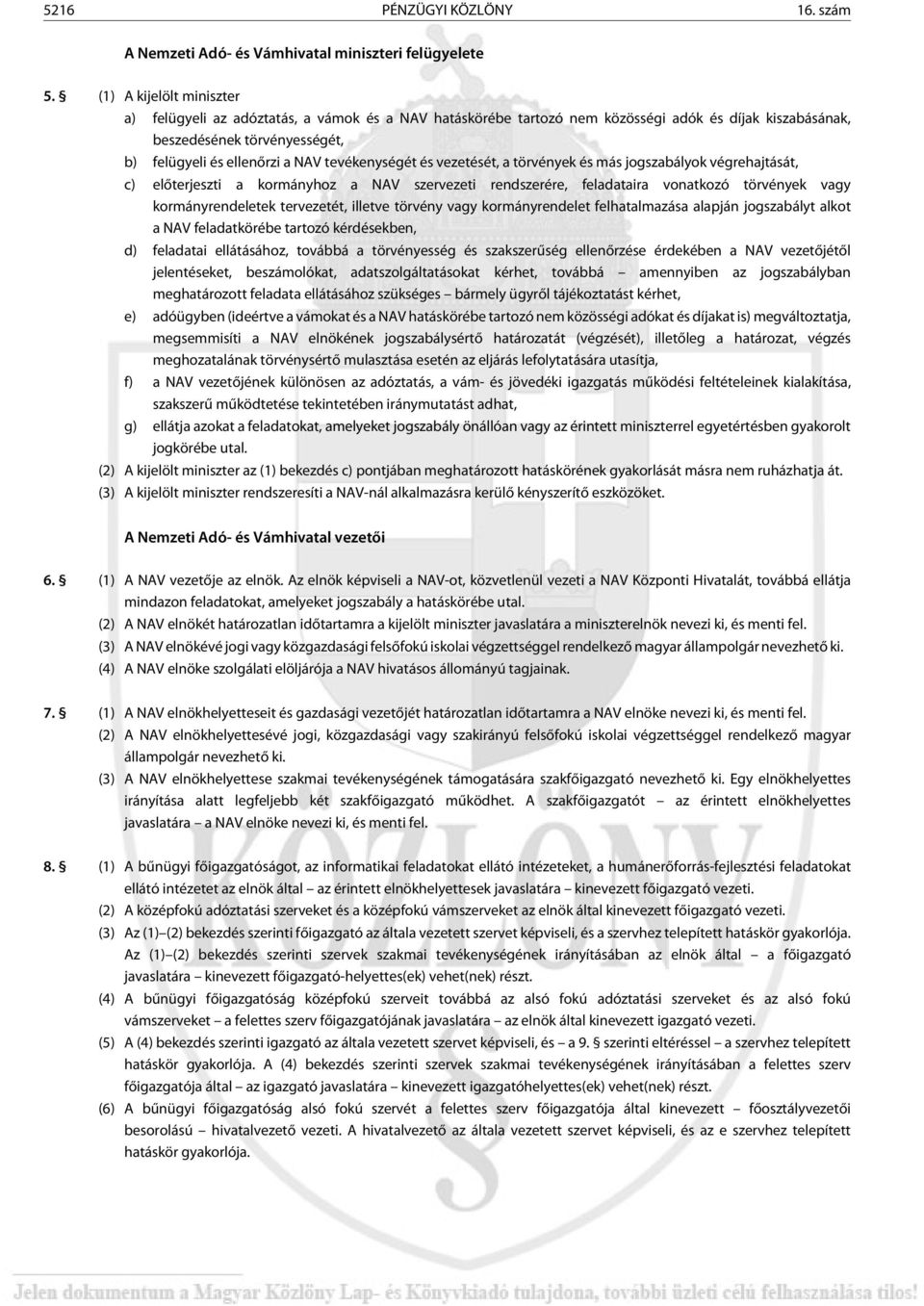 tevékenységét és vezetését, a törvények és más jogszabályok végrehajtását, c) elõterjeszti a kormányhoz a NAV szervezeti rendszerére, feladataira vonatkozó törvények vagy kormányrendeletek