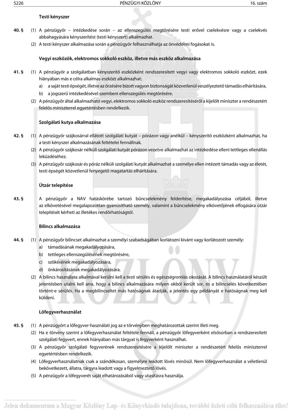 (2) A testi kényszer alkalmazása során a pénzügyõr felhasználhatja az önvédelmi fogásokat is. Vegyi eszközök, elektromos sokkoló eszköz, illetve más eszköz alkalmazása 41.